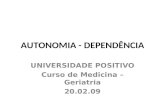 AUTONOMIA - DEPENDÊNCIA UNIVERSIDADE POSITIVO Curso de Medicina – Geriatria 20.02.09.
