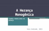 A Herança Monogênica PADRÕES MENDELIANOS DE HERANÇA Vera Andrade, 2015.