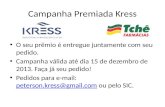 Campanha Premiada Kress O seu prêmio é entregue juntamente com seu pedido. Campanha válida até dia 15 de dezembro de 2013. Faça já seu pedido! Pedidos.