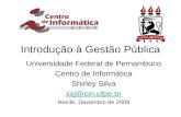 Introdução à Gestão Pública Universidade Federal de Pernambuco Centro de Informática Shirley Silva ssj@cin.ufpe.br Recife, Dezembro de 2008.