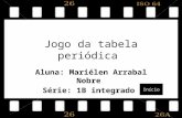 Jogo da tabela periódica Aluna: Mariélen Arrabal Nobre Série: 1B integrado Início.