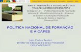 CONAE 2010 - Política Nacional de Formação e a CAPES - DEB João Carlos Teatini Diretor de Educação Básica Presencial DEB/CAPES/MEC POLÍTICA NACIONAL DE.