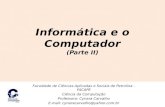 Informática e o Computador (Parte II) Faculdade de Ciências Aplicadas e Sociais de Petrolina - FACAPE Ciência da Computação Professora: Cynara Carvalho.