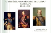 O I MPÉRIO DO B RASIL : S EGUNDO R EINADO 1840-1889 Colégio Pedro II Professor: Eric Assis.
