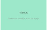 VÍRUS Professora: Ivaneide Alves de Araujo. Caraterísticas gerais dos vírus Vírus- veneno; Não possuem organização celular e só conseguem se reproduzir.