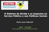 Maria Lucia Fattorelli ASOC - FIOCRUZ Rio de Janeiro, 24 de setembro de 2015 O Sistema da Dívida e os Impactos no Serviço Público e nas Políticas Sociais.