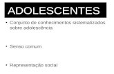 ADOLESCENTES Conjunto de conhecimentos sistematizados sobre adolescência Senso comum Representação social.