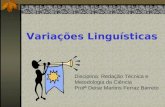 Variações Linguísticas Disciplina: Redação Técnica e Metodologia da Ciência Profª Deise Martins Ferraz Barreto.