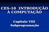 CES-10 INTRODUÇÃO À COMPUTAÇÃO Capítulo VIII Subprogramação.