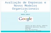 MODELO GOOGLE Avaliação de Empresas e Novos Modelos Organizacionais Camila de Reis Ávila, 6456775 Gabrielle Barcelos Pereira, 6457348 Isis de Oliveira.