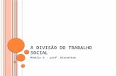 A DIVISÃO DO TRABALHO SOCIAL Módulo 6 – prof. Dionathan.