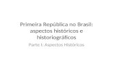 Primeira República no Brasil: aspectos históricos e historiográficos Parte I: Aspectos Históricos.