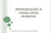 INTRODUÇÃO À FISIOLOGIA HUMANA Docente: Profa. Ana Claudia Pelizon.