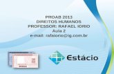 PROAB 2013 DIREITOS HUMANOS PROFESSOR: RAFAEL IORIO Aula 2 e-mail: rafaiorio@ig.com.br.