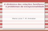 A dinâmica das relações familiares e problemas da excepcionalidade Maria Lúcia T. M. Amiralian.