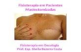 Fisioterapia em Pacientes Mastectomizadas Fisioterapia em Oncologia Prof. Esp. Sheila Bezerra Costa.