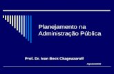 Planejamento na Administração Pública Prof. Dr. Ivan Beck Ckagnazaroff Agosto/2009.