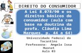 DIREITO DO CONSUMIDOR A Lei 8.078/90 e os direitos básicos do consumidor (aula com base na doutrina da profa. Cláudia Lima Marques, p. 44 a 64) Universidade.