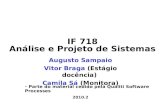 IF 718 Análise e Projeto de Sistemas Augusto Sampaio Vitor Braga (Estágio docência) Camila Sá (Monitora) 2010.2 Parte do material cedido pela Qualiti Software.