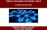 Ciência, Tecnologia e Sociedade: Aula 9 A teoria do ator-rede Professor Adalberto Azevedo Santo André, 20/03/2015.