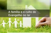 A família e o culto do Evangelho no lar Grupo Espírita Guillon Ribeiro Escola de Evangelização de Pacientes.