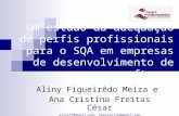 Um estudo da adequação de perfis profissionais para o SQA em empresas de desenvolvimento de software Aliny Figueirêdo Meira e Ana Cristina Freitas César.