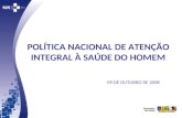 POLÍTICA NACIONAL DE ATENÇÃO INTEGRAL À SAÚDE DO HOMEM 09 DE OUTUBRO DE 2008.