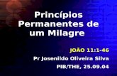 Princípios Permanentes de um Milagre JOÃO 11:1-46 Pr Josenildo Oliveira Silva PIB/THE, 25.09.04.