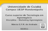 Universidade de Cuiabá Campus UESP Rondonópolis Curso superior de Tecnologia em Agronegócio Disciplina – Marketing Agronegócio Márcio E.F.R. de Andrade.