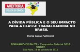 Maria Lucia Fattorelli SEMINÁRIO DE PAUTA - Campanha Salarial 2016 SINDPD São Paulo, 19 de outubro de 2015 A DÍVIDA PÚBLICA E O SEU IMPACTO PARA A CLASSE.