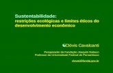 Sustentabilidade: restrições ecológicas e limites éticos do desenvolvimento econômico  Clóvis Cavalcanti Pesquisador da Fundação Joaquim Nabuco Professor.