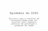 Epidemia da AIDS Discutir como o conceito de vulnerabilidade pode nos auxiliar para repensar práticas de prevenção e promoção de saúde.