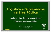 Logística e Suprimentos na área Pública Adm. de Suprimentos Testes para revisão Prof. Luciel H. de Oliveira luciel.oliveira@fgv.br.