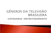 CATEGORIA ENTRETENIMENTO.  São os programas que mais aproximam o telespectador da realidade da produção em televisão, pois permitem a entrada do público.