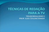 TELEJORNALISMO I PROF. ILKA GOLDSCHMIDT. TELEJORNALISMO A televisão surgiu no Brasil na década de 50 e desde então está em constante transformação, provocada.