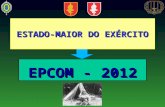 EPCOM - 2012 ESTADO-MAIOR DO EXÉRCITO. “VELHOS CONHECIDOS” Nenhum rosto aqui presente é desconhecido. Conheço todos os 190 OFICIAIS nomeados para comando.