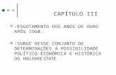 CAPÍTULO III -ESGOTAMENTO DOS ANOS DE OURO APÓS 1960. -SURGE DESSE CONJUNTO DE DETERMINAÇÕES A POSSIBILIDADE POLÍTICO-ECONÔMICA E HISTÓRICA DO WELFARE.