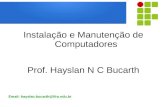 Instalação e Manutenção de Computadores Prof. Hayslan N C Bucarth Email: hayslan.bucarth@ifro.edu.br.