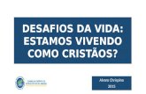 DESAFIOS DA VIDA: ESTAMOS VIVENDO COMO CRISTÃOS? Alvaro Chrispino 2015.