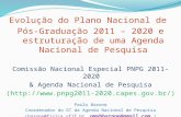 Evolução do Plano Nacional de Pós-Graduação 2011 – 2020 e estruturação de uma Agenda Nacional de Pesquisa Comissão Nacional Especial PNPG 2011-2020 & Agenda.