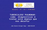 Brasília – DF – 26 e 27/06/2015 TUBERCULOSE PULMONAR: como diagnosticar e tratar esta doença que nos desafia João Daniel Bringel Rego – HBDF/SES/DF.
