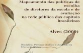 Mapeamento das políticas de escolha de diretores da escola e de avaliação na rede pública das capitais brasileiras Alves (2009) Disciplina: Políticas Públicas.
