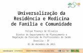 Universalização da Residência e Medicina de Família e Comunidade Felipe Proenço de Oliveira Diretor do Departamento de Planejamento e Regulação da Provisão.