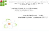 CURSO SUPERIOR DE TECNOLOGIA EM MECATRÔNICA INDUSTRIAL Prof.: Cristiano Luiz Chostak Disciplina: Química Tecnológica ( QMT12)
