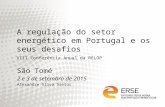A regulação do setor energético em Portugal e os seus desafios VIII Conferência Anual da RELOP São Tomé 2 e 3 de setembro de 2015 Alexandre Silva Santos.