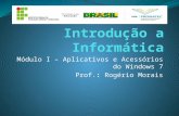 Módulo I – Aplicativos e Acessórios do Windows 7 Prof.: Rogério Morais.