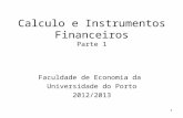 1 Calculo e Instrumentos Financeiros Parte 1 Faculdade de Economia da Universidade do Porto 2012/2013.