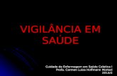 VIGILÂNCIA EM SAÚDE Cuidado de Enfermagem em Saúde Coletiva I Profa. Carmen Luiza Hoffmann Mortari 2014/2.