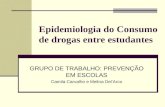 Epidemiologia do Consumo de drogas entre estudantes GRUPO DE TRABALHO: PREVENÇÃO EM ESCOLAS Camila Carvalho e Melina Del’Arco.