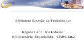 Biblioteca Estação do Trabalhador Regina Célia Reis Ribeiro Bibliotecária Especialista - CRB6/1362.